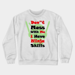 DON"T MESS WITH ME I HAVE NINJA SKILLS Crewneck Sweatshirt